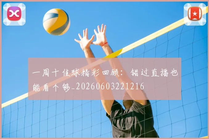 一周十佳球精彩回顾：错过直播也能看个够_20260603221216